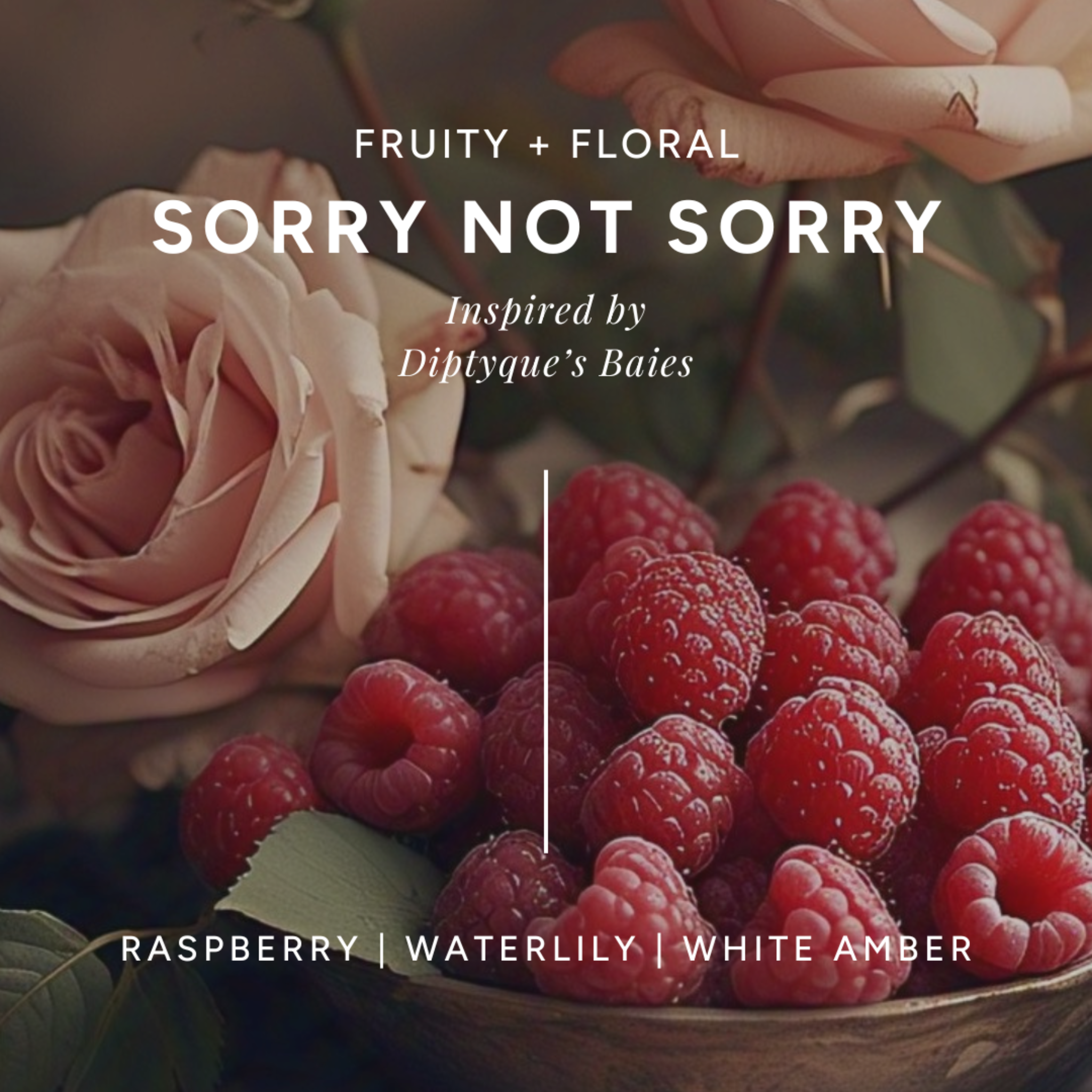 Infographic of 'Sorry Not Sorry' scent featuring fresh raspberries in a bowl with pink roses in the background. has notes of raspberry, waterlily, and white amber.